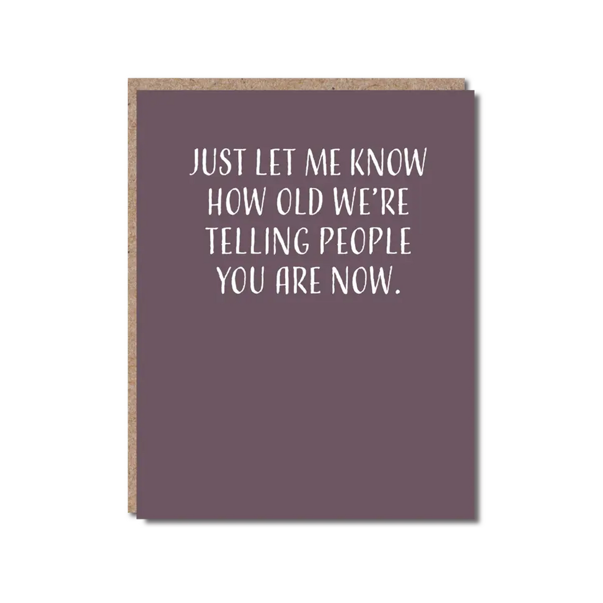 just-let-me-know-how-old-we-re-telling-people-you-are-now-card