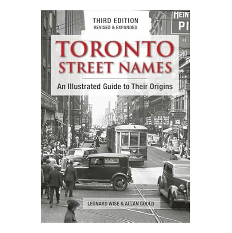 Toronto Street Names: An Illustrated Guide to Their Origins Third Edition Revised & Expanded